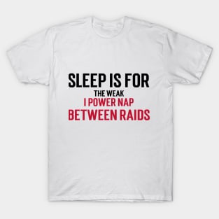 Sleep is for the weak, I power nap between raids T-Shirt